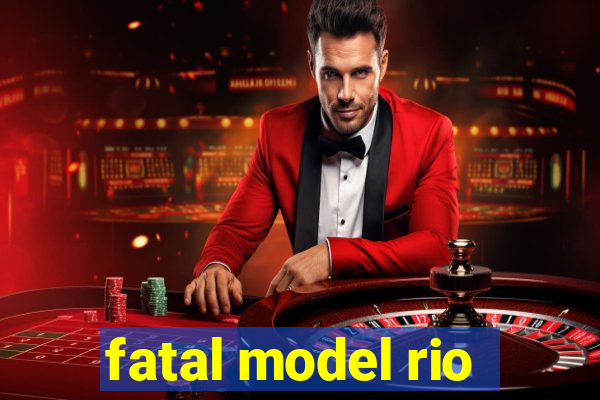 fatal model rio